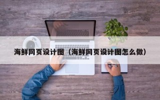 武夷山海鲜网页设计图（海鲜网页设计图怎么做）