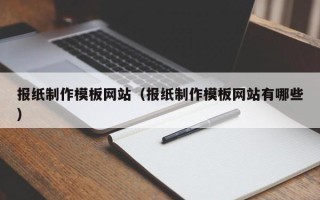 武夷山报纸制作模板网站（报纸制作模板网站有哪些）