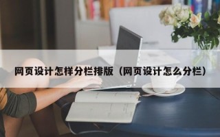 武夷山网页设计怎样分栏排版（网页设计怎么分栏）