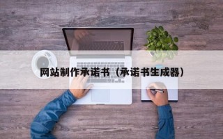 武夷山网站制作承诺书（承诺书生成器）