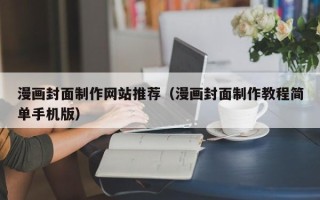 武夷山漫画封面制作网站推荐（漫画封面制作教程简单手机版）